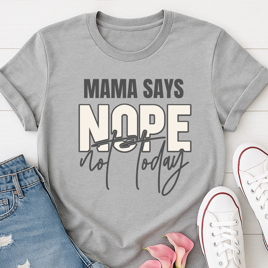 Mama Says Nope Not Today T-shirt