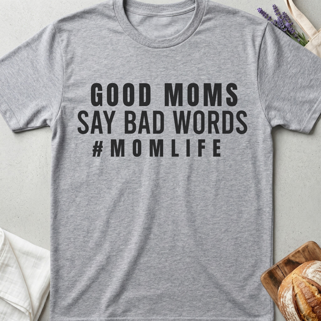 Good Moms Say Bad Words T-Shirt – Funny Mom Life Tee
