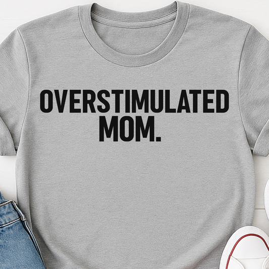 Overstimulated Mom Shirt | Funny Relatable Mom Life T-shirt | Motherhood Mental Load Gift for Moms