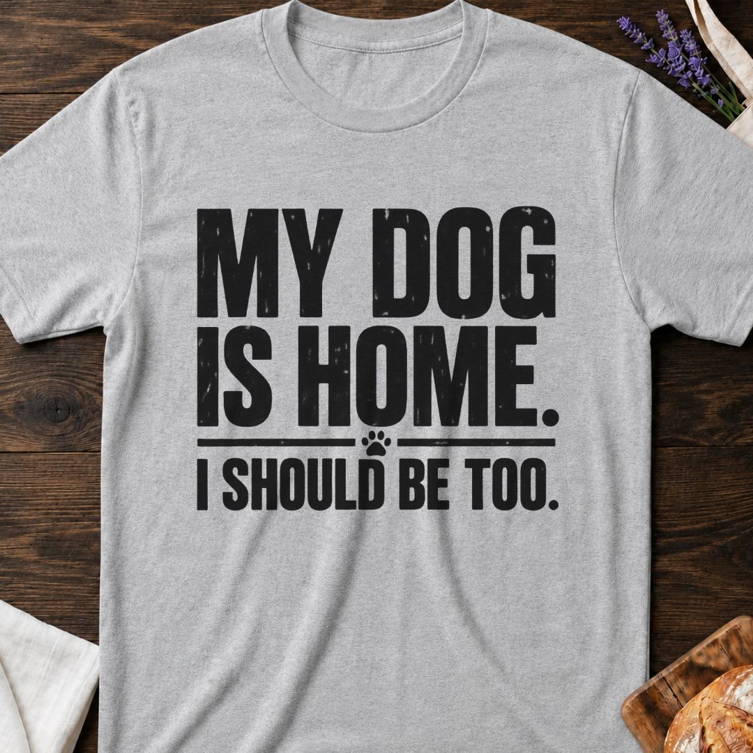 My Dog Is Home T-Shirt