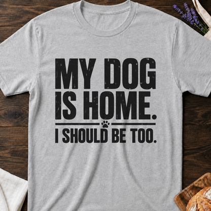 My Dog Is Home T-Shirt