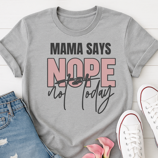 Mama Says Nope Not Today T-shirt
