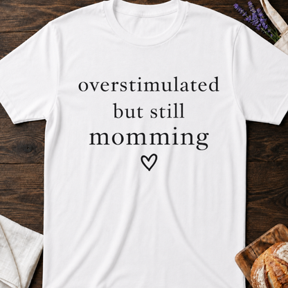 Overstimulated But Still Momming Tee – Relatable Mom Life T-Shirt