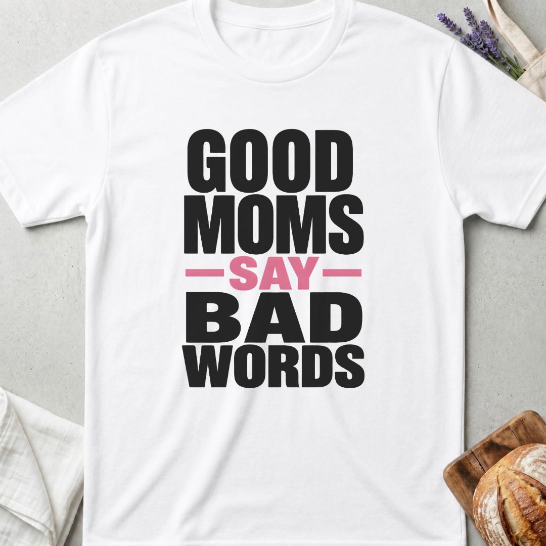 Good Moms Say Bad Words Shirt - Funny Real Mom Life T-Shirt