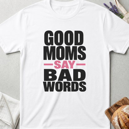 Good Moms Say Bad Words Shirt - Funny Real Mom Life T-Shirt