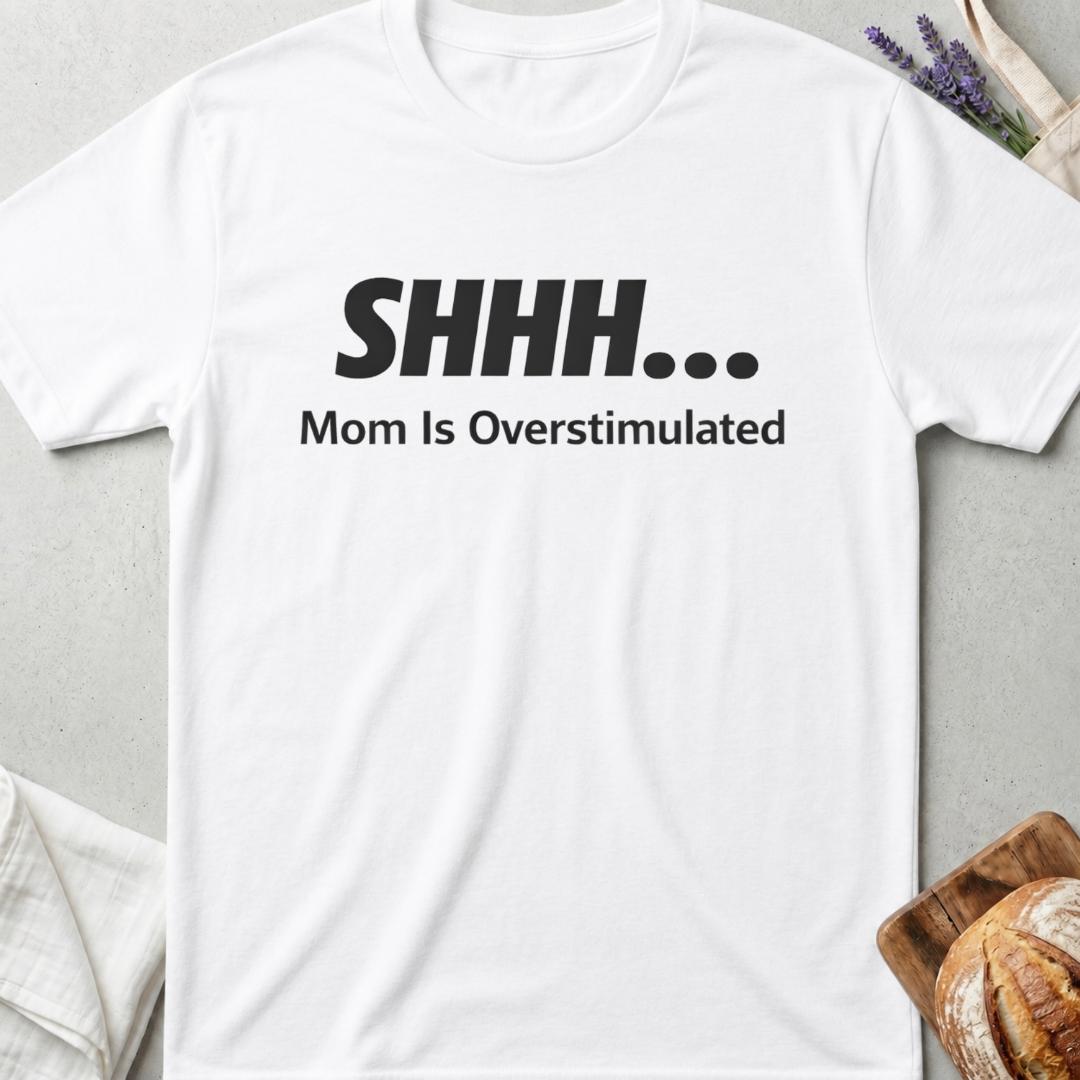 Shhh Mom Is Overstimulated Tee – Funny Mom Life T-Shirt