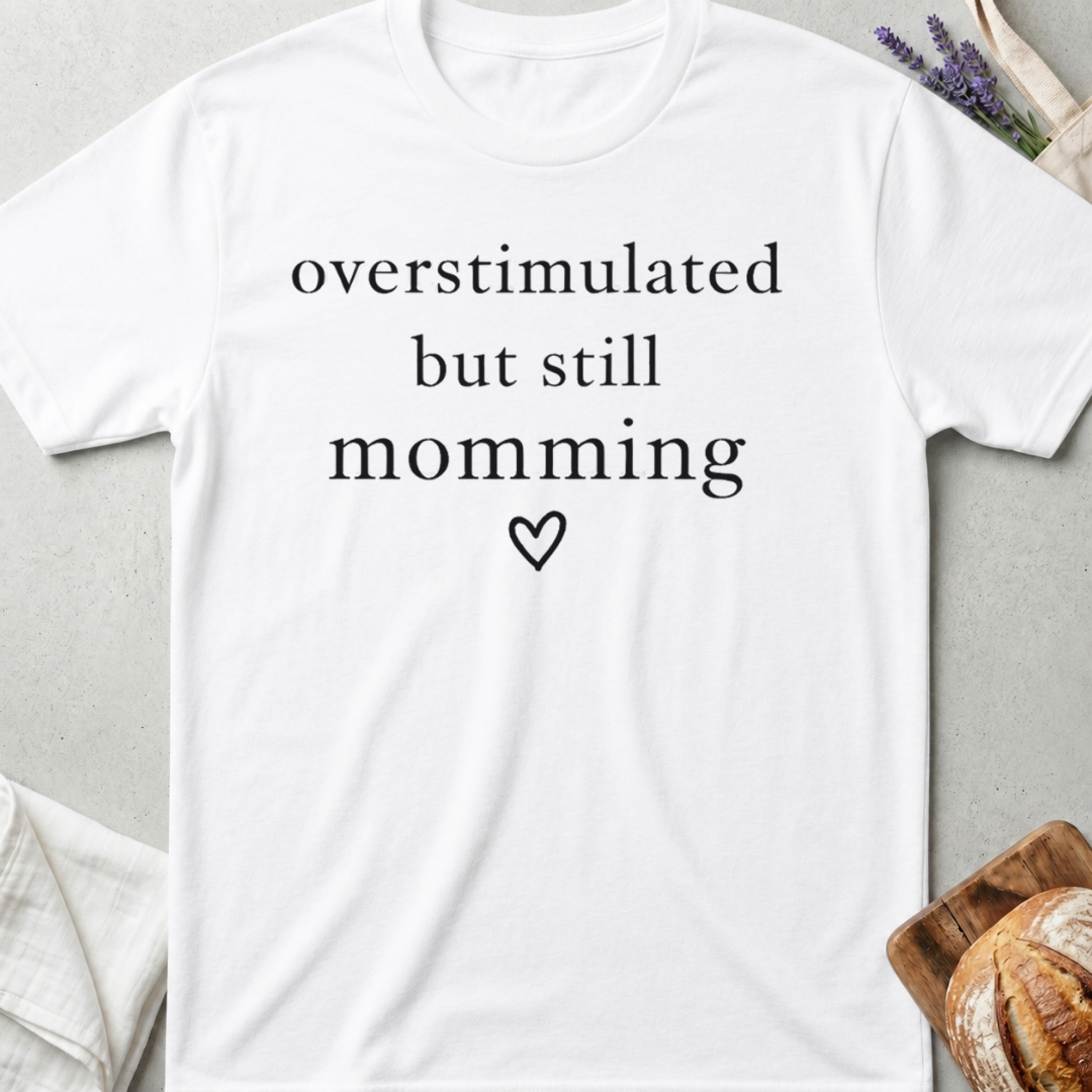 Overstimulated But Still Momming Tee – Relatable Mom Life T-Shirt