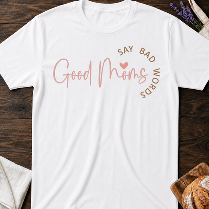 Good Moms Say Bad Words T-Shirt - Funny Mama Shirt