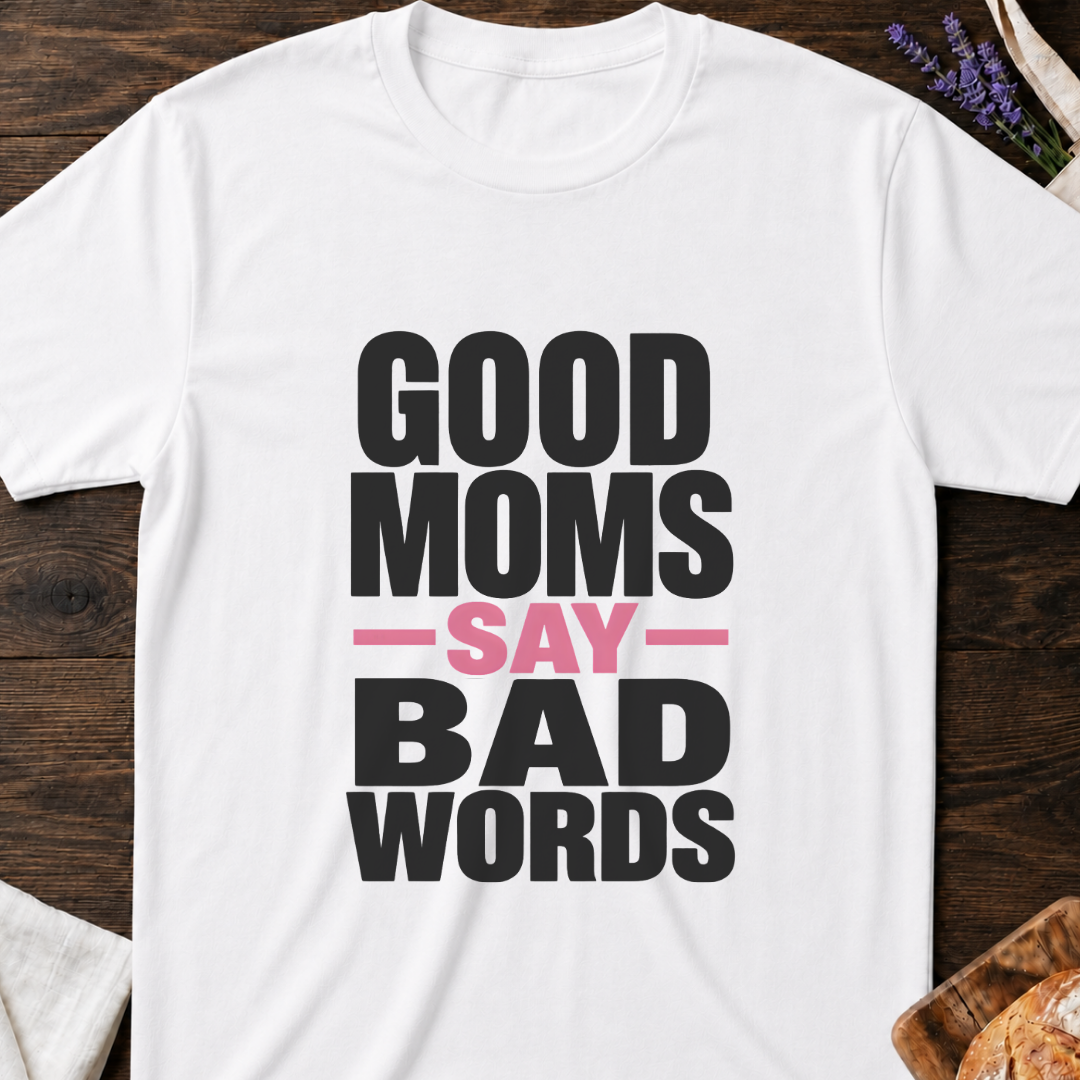 Good Moms Say Bad Words Shirt - Funny Real Mom Life T-Shirt