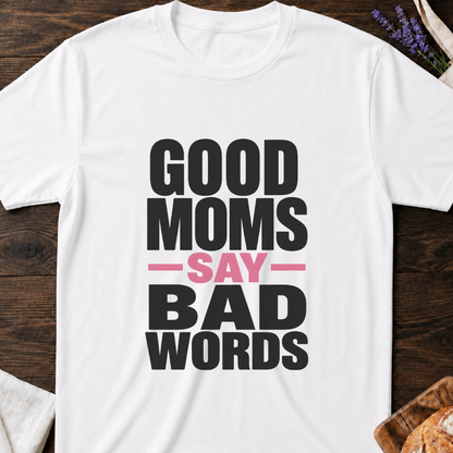 Good Moms Say Bad Words Shirt - Funny Real Mom Life T-Shirt